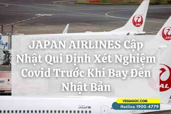 JAPAN AIRLINES Cập Nhật Qui Định Xét Nghiệm Covid trước khi bay đến Nhật Bản